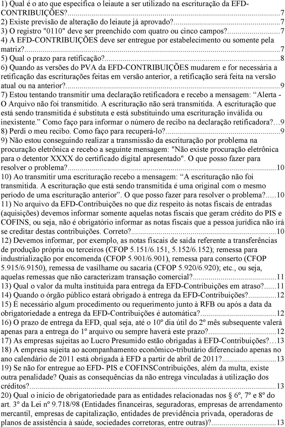 ...8 6) Quando as versões do PVA da EFD-CONTRIBUIÇÕES mudarem e for necessária a retificação das escriturações feitas em versão anterior, a retificação será feita na versão atual ou na anterior?