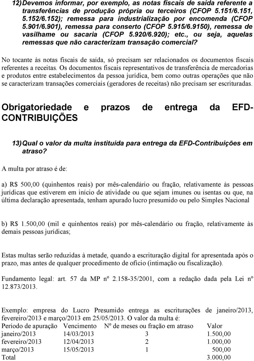 , ou seja, aquelas remessas que não caracterizam transação comercial? No tocante às notas fiscais de saída, só precisam ser relacionados os documentos fiscais referentes a receitas.