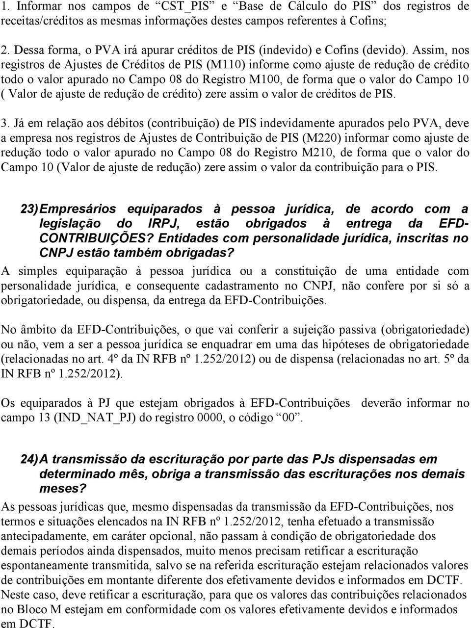 Assim, nos registros de Ajustes de Créditos de PIS (M110) informe como ajuste de redução de crédito todo o valor apurado no Campo 08 do Registro M100, de forma que o valor do Campo 10 ( Valor de