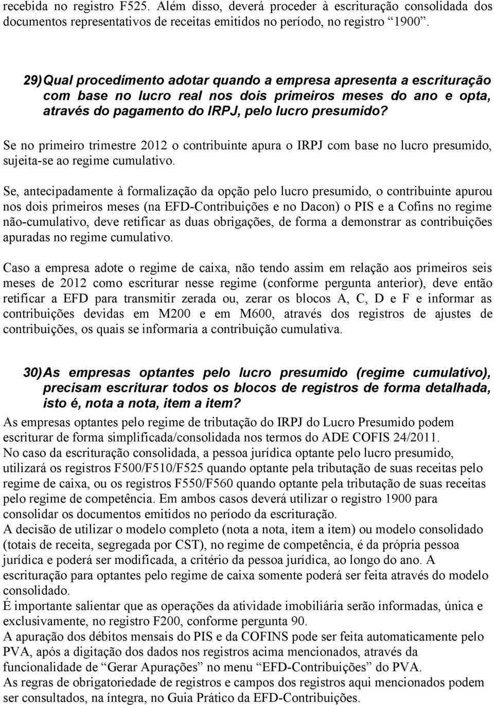 Se no primeiro trimestre 2012 o contribuinte apura o IRPJ com base no lucro presumido, sujeita-se ao regime cumulativo.