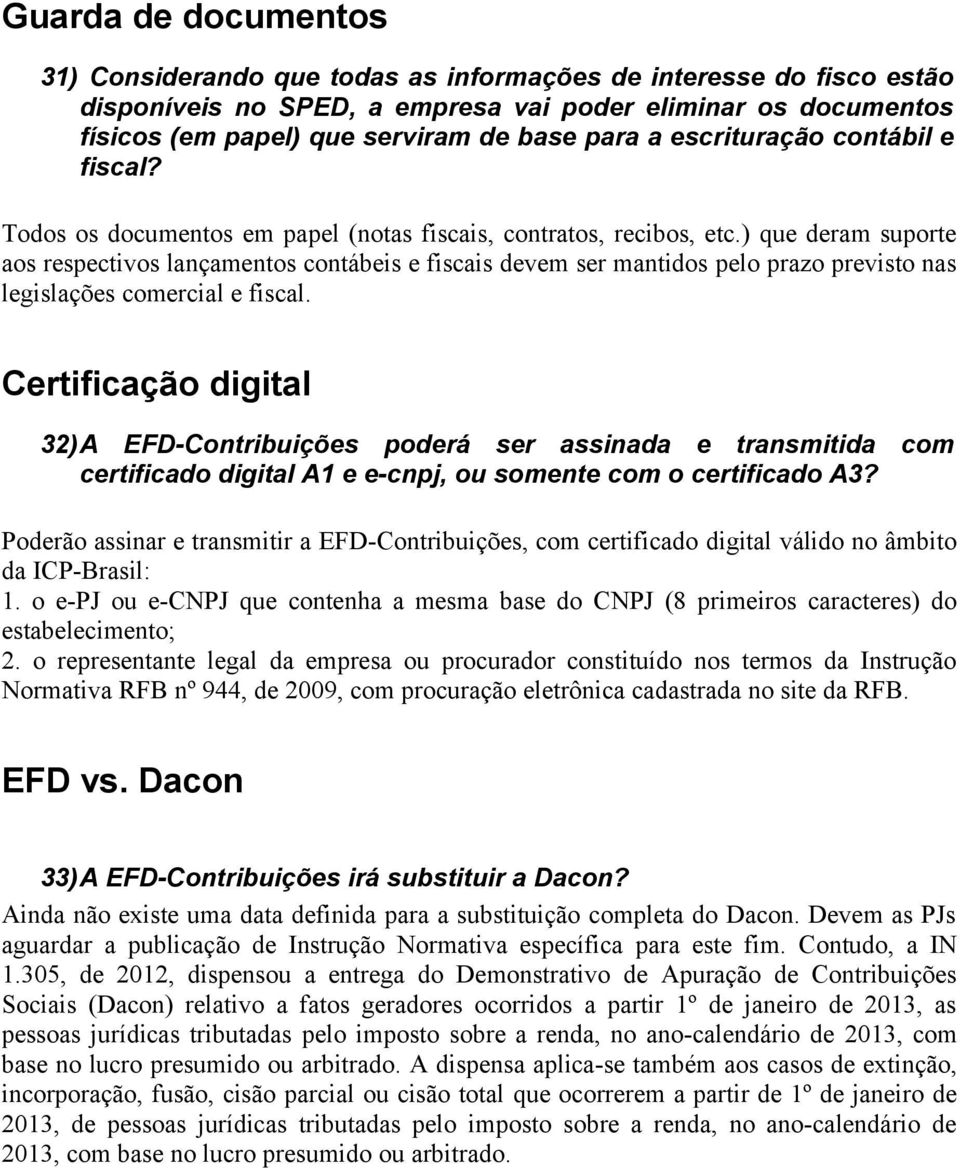 ) que deram suporte aos respectivos lançamentos contábeis e fiscais devem ser mantidos pelo prazo previsto nas legislações comercial e fiscal.