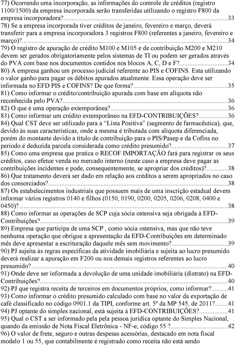 ...34 79) O registro de apuração de crédito M100 e M105 e de contribuição M200 e M210 devem ser gerados obrigatoriamente pelos sistemas de TI ou podem ser gerados através do PVA com base nos