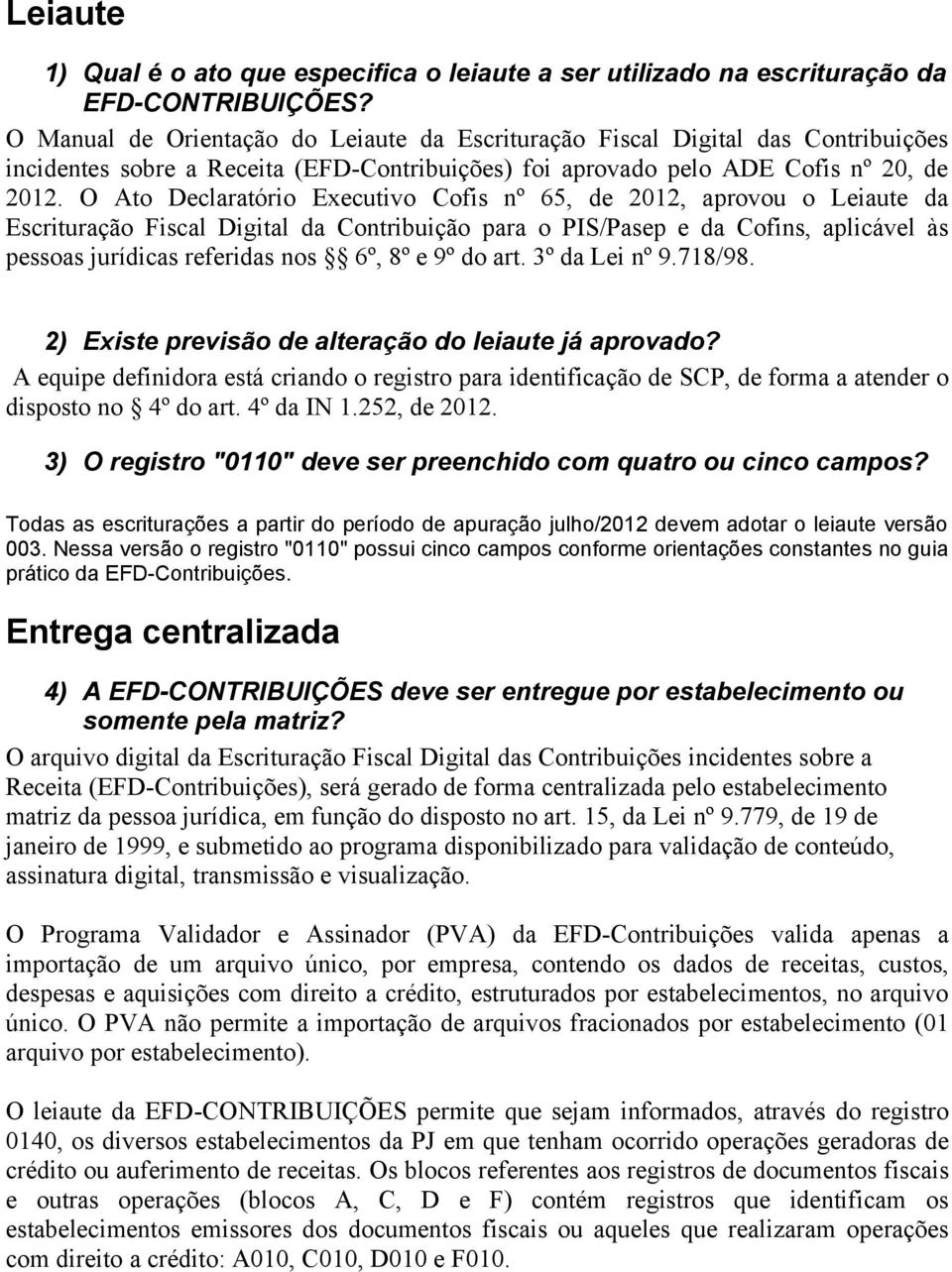 O Ato Declaratório Executivo Cofis nº 65, de 2012, aprovou o Leiaute da Escrituração Fiscal Digital da Contribuição para o PIS/Pasep e da Cofins, aplicável às pessoas jurídicas referidas nos 6º, 8º e