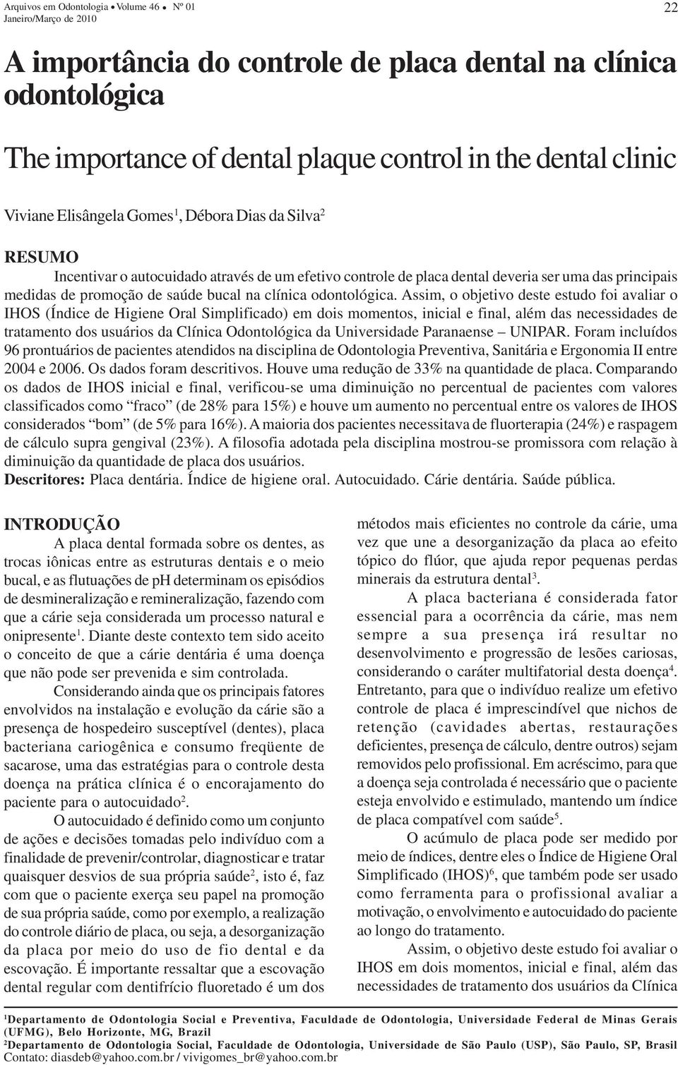 Assim, o objetivo deste estudo foi avaliar o IHOS (Índice de Higiene Oral Simplificado) em dois momentos, inicial e final, além das necessidades de tratamento dos usuários da Clínica Odontológica da