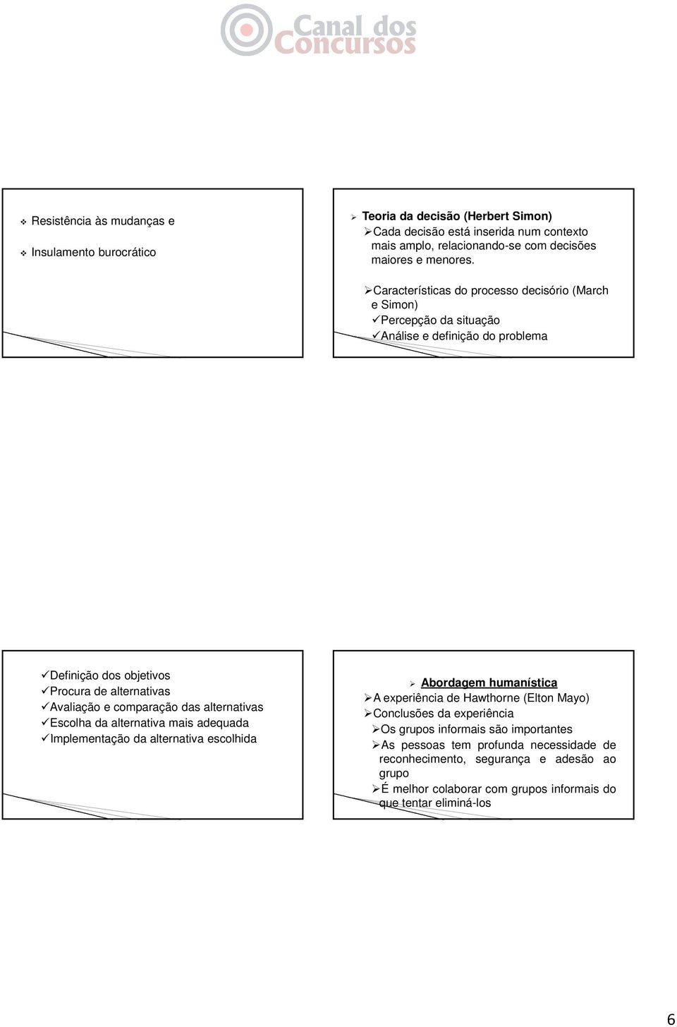 alternativas Escolha da alternativa mais adequada Implementação l t ã da alternativa ti escolhida Abordagem humanística A experiência de Hawthorne (Elton Mayo) Conclusões da