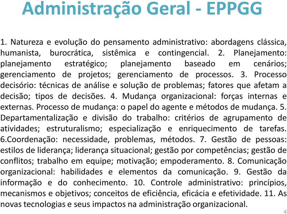 Processo decisório: técnicas de análise e solução de problemas; fatores que afetam a decisão; tipos de decisões. 4. Mudança organizacional: forças internas e externas.