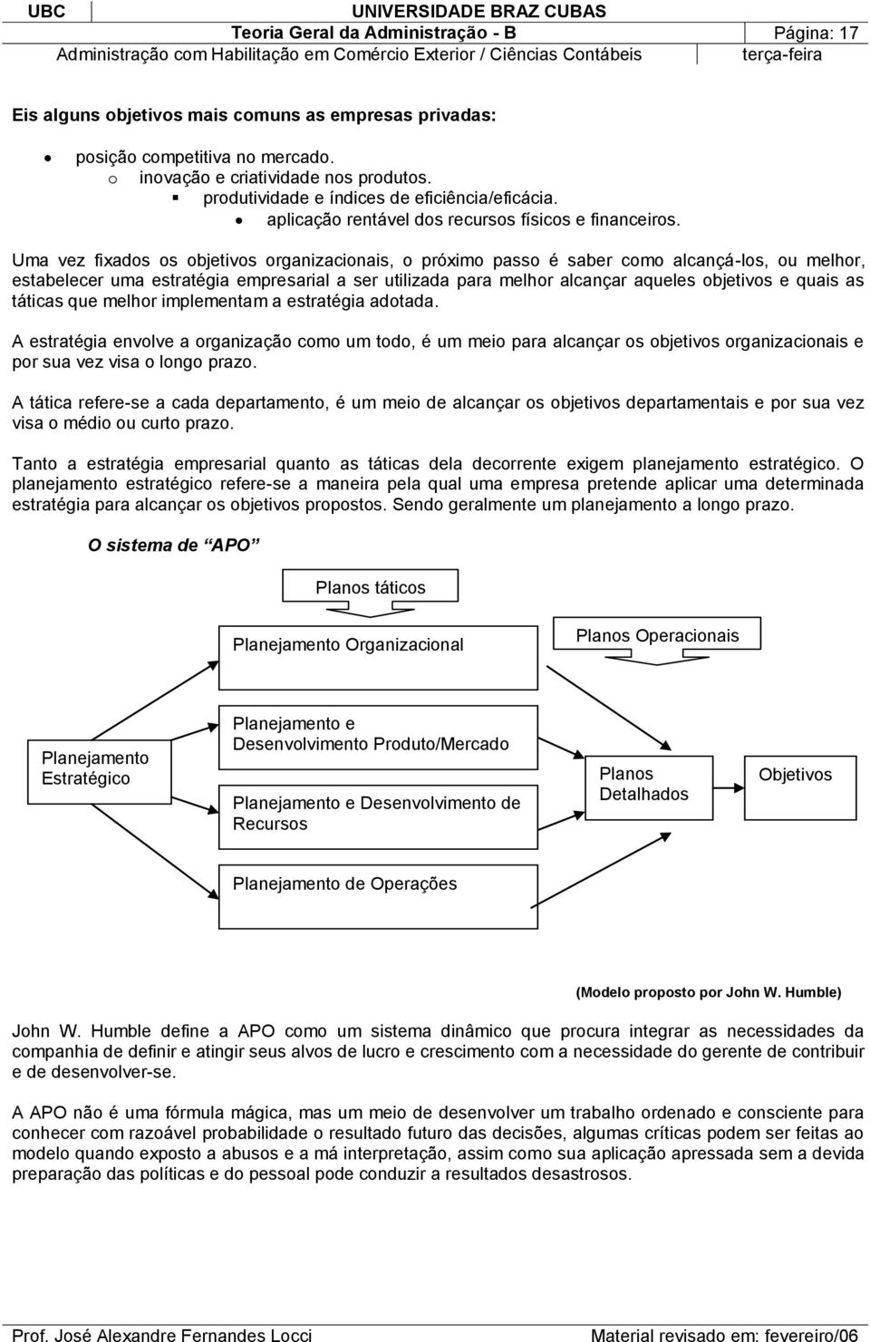 Uma vez fixados os objetivos organizacionais, o próximo passo é saber como alcançá-los, ou melhor, estabelecer uma estratégia empresarial a ser utilizada para melhor alcançar aqueles objetivos e