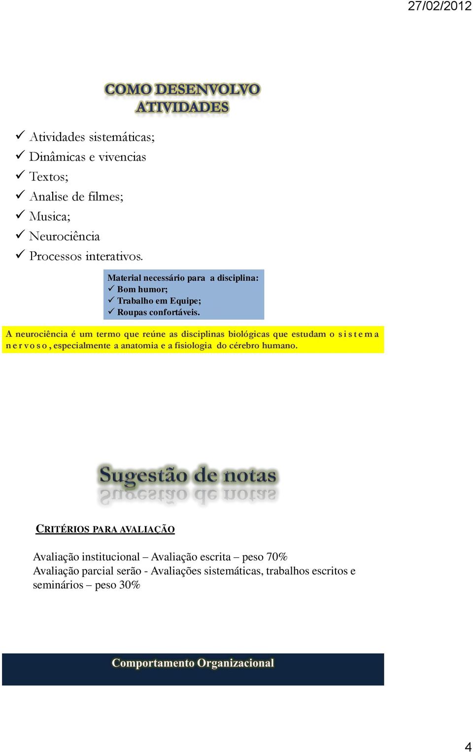 A neurociência é um termo que reúne as disciplinas biológicas que estudam o s i s t e m a n e r v o s o, especialmente a anatomia e a