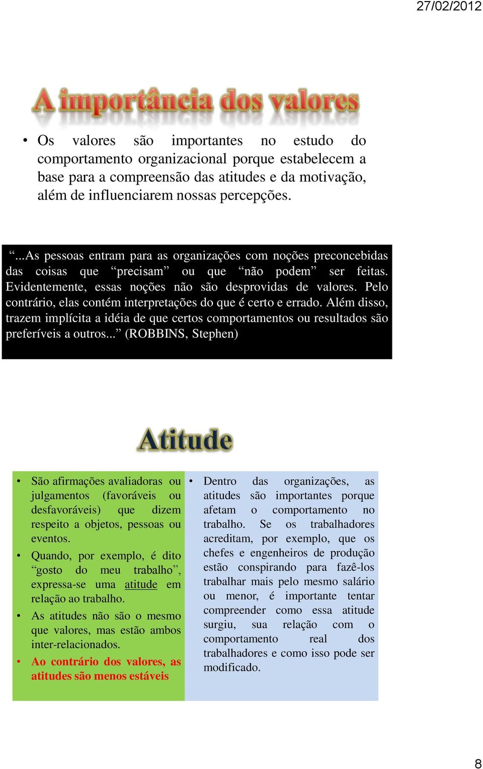 Pelo contrário, elas contém interpretações do que é certo e errado. Além disso, trazem implícita a idéia de que certos comportamentos ou resultados são preferíveis a outros.