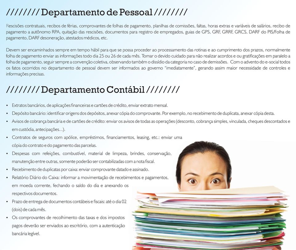 Devem ser encaminhados sempre em tempo hábil para que se possa proceder ao processamento das rotinas e ao cumprimento dos prazos, normalmente folha de pagamento enviar as informações todo dia 25 ou