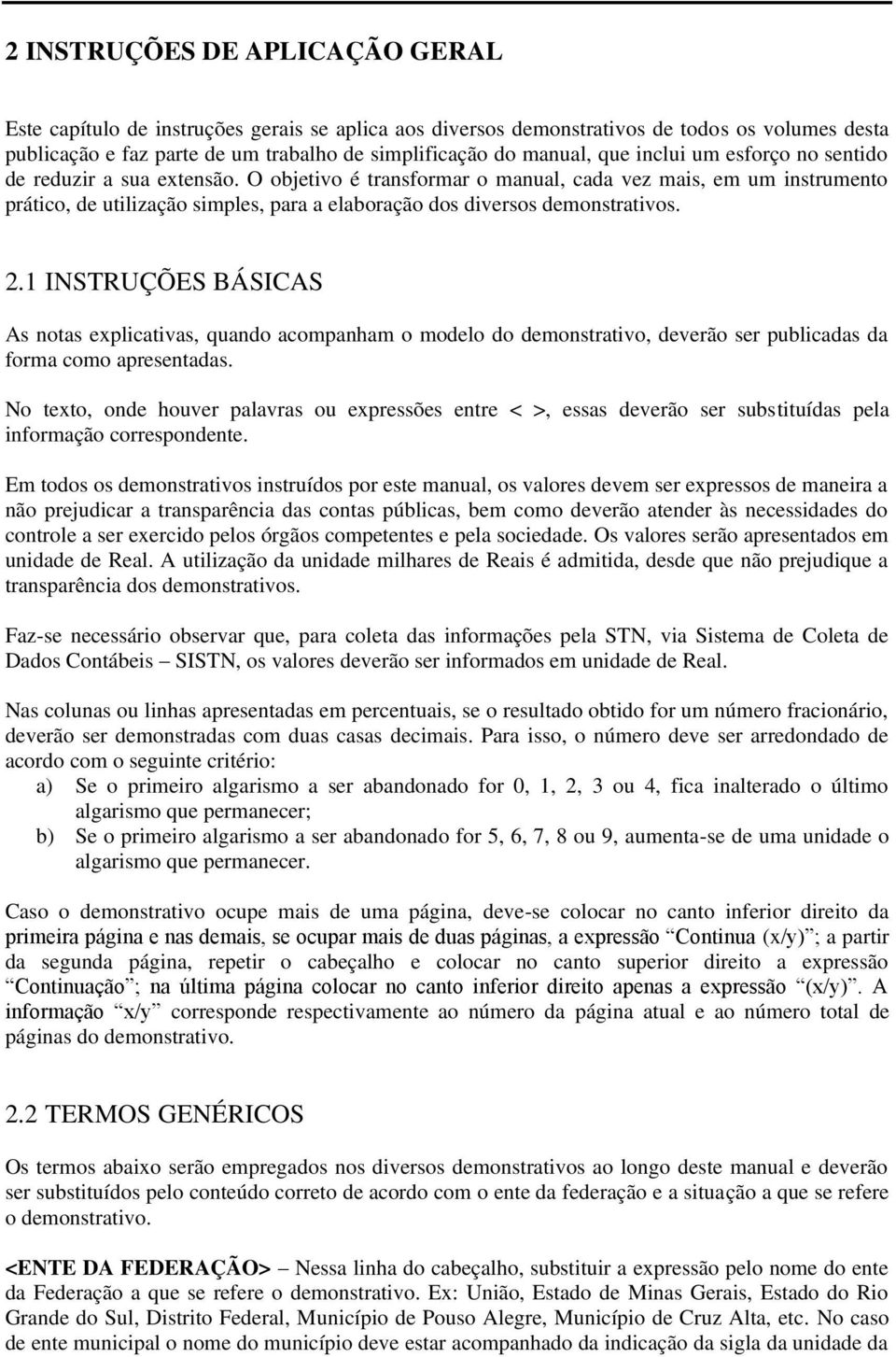 O objetivo é transformar o manual, cada vez mais, em um instrumento prático, de utilização simples, para a elaboração dos diversos demonstrativos. 2.