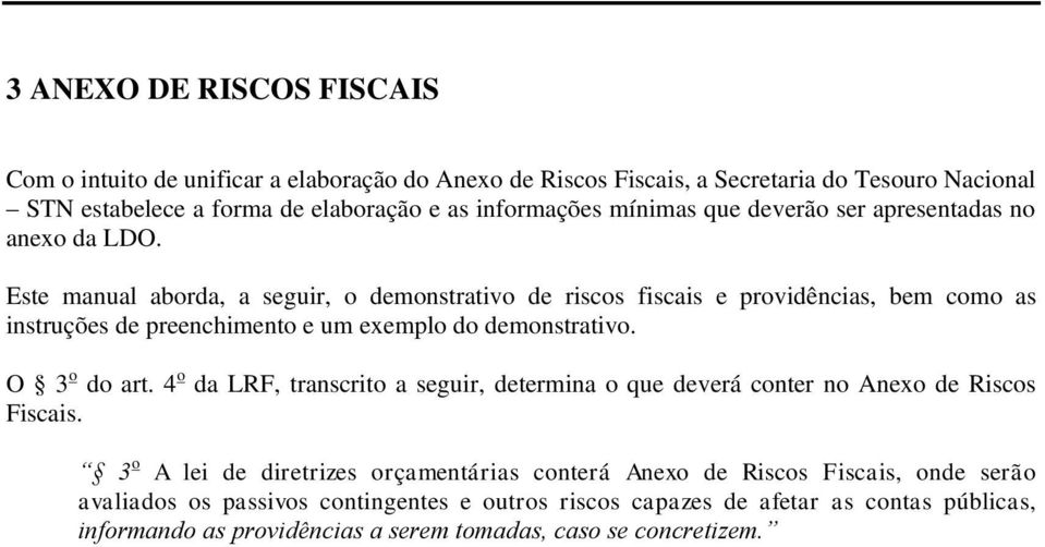 Este manual aborda, a seguir, o demonstrativo de riscos fiscais e providências, bem como as instruções de preenchimento e um exemplo do demonstrativo. O 3 o do art.