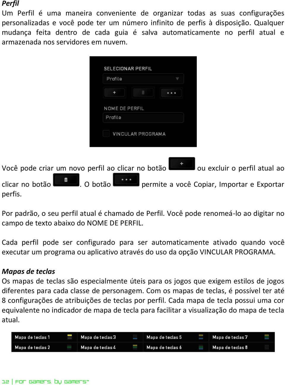 Você pode criar um novo perfil ao clicar no botão ou excluir o perfil atual ao clicar no botão. O botão permite a você Copiar, Importar e Exportar perfis.