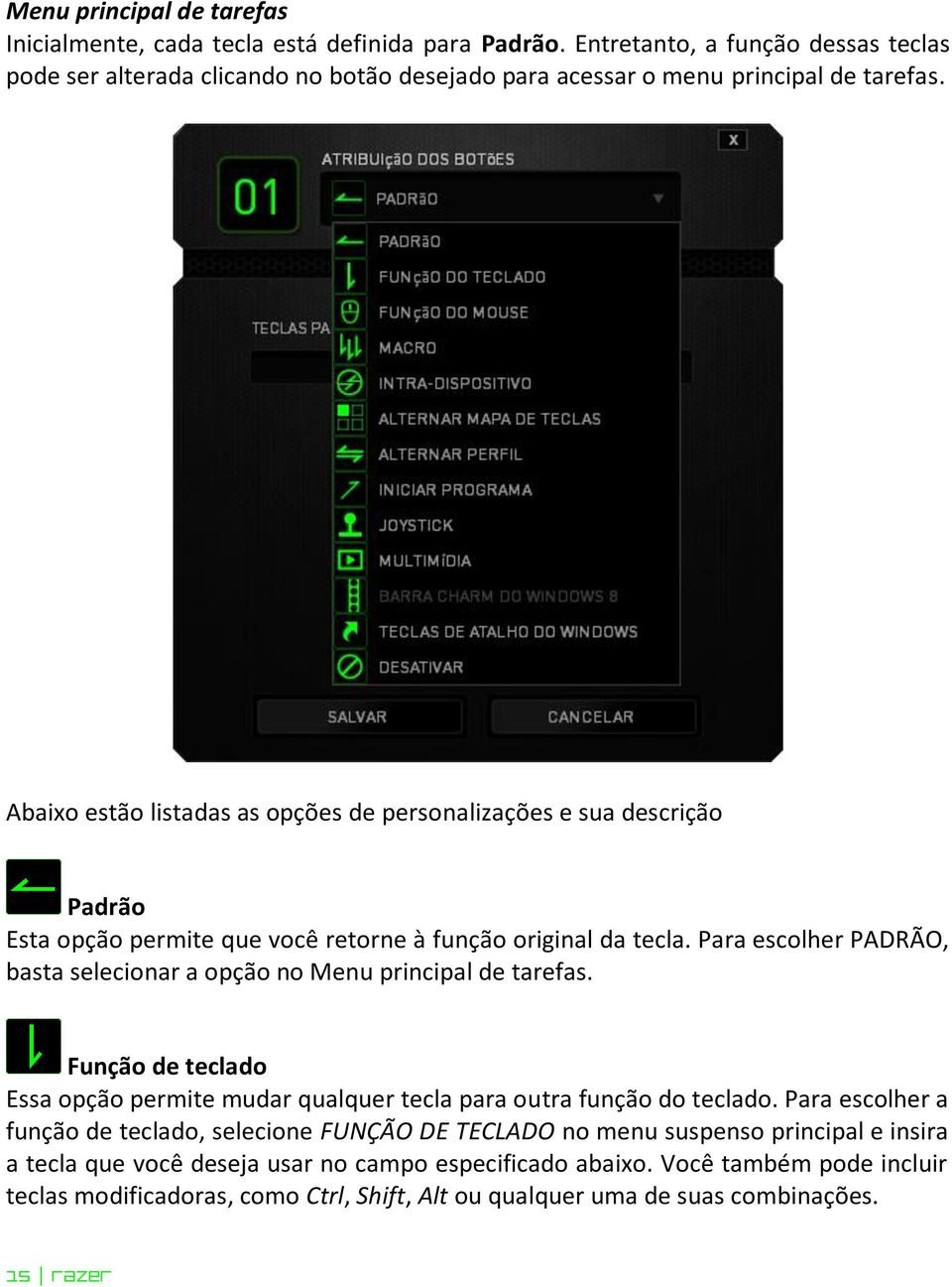 Abaixo estão listadas as opções de personalizações e sua descrição Padrão Esta opção permite que você retorne à função original da tecla.