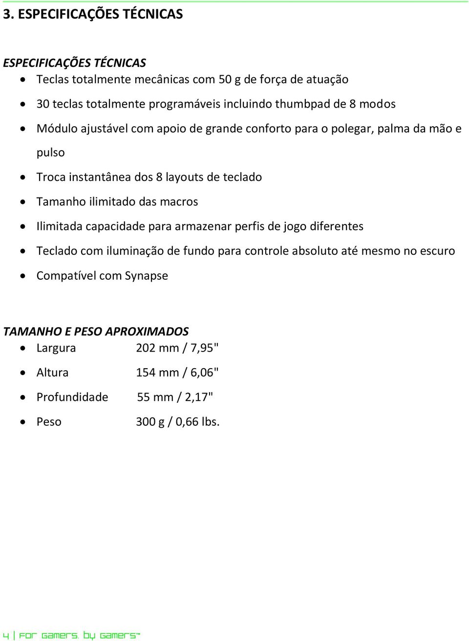 ilimitado das macros Ilimitada capacidade para armazenar perfis de jogo diferentes Teclado com iluminação de fundo para controle absoluto até mesmo no escuro