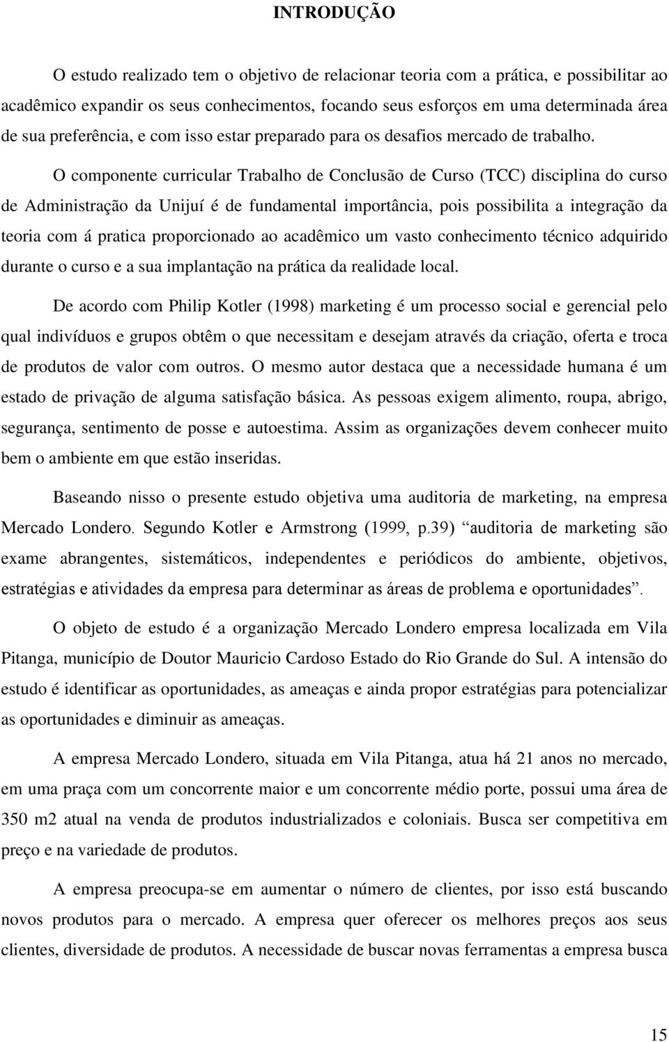 O componente curricular Trabalho de Conclusão de Curso (TCC) disciplina do curso de Administração da Unijuí é de fundamental importância, pois possibilita a integração da teoria com á pratica