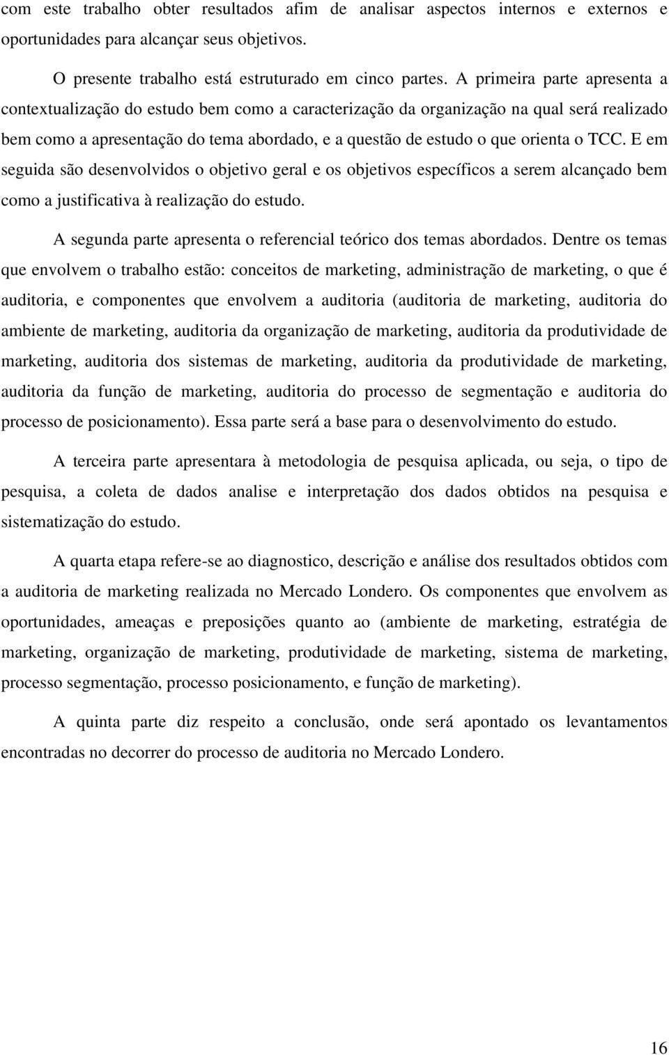 TCC. E em seguida são desenvolvidos o objetivo geral e os objetivos específicos a serem alcançado bem como a justificativa à realização do estudo.