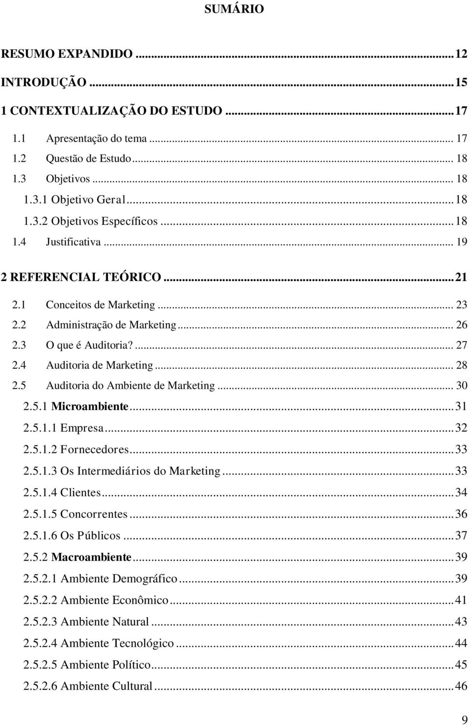 5 Auditoria do Ambiente de Marketing... 30 2.5.1 Microambiente... 31 2.5.1.1 Empresa... 32 2.5.1.2 Fornecedores... 33 2.5.1.3 Os Intermediários do Marketing... 33 2.5.1.4 Clientes... 34 2.5.1.5 Concorrentes.