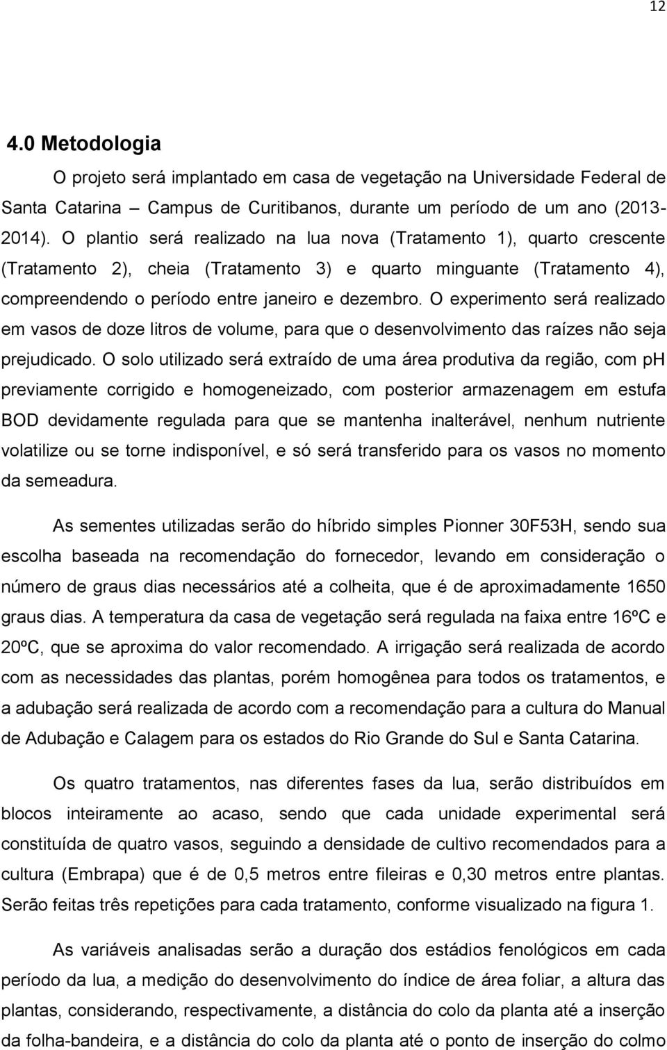 O experimento será realizado em vasos de doze litros de volume, para que o desenvolvimento das raízes não seja prejudicado.