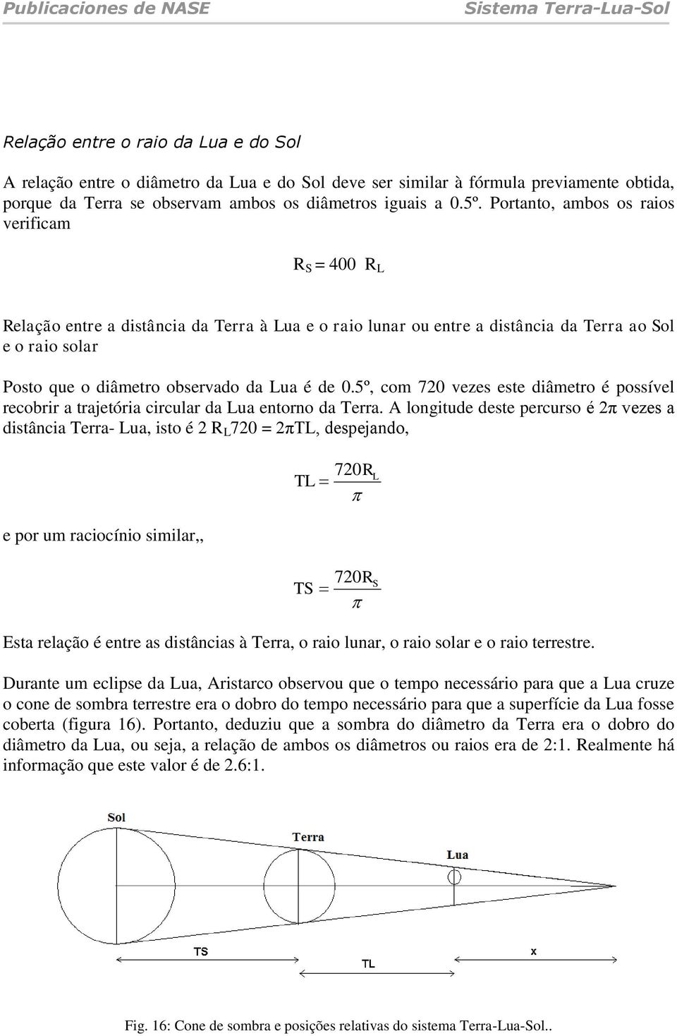 0.5º, com 720 vezes este diâmetro é possível recobrir a trajetória circular da Lua entorno da Terra.