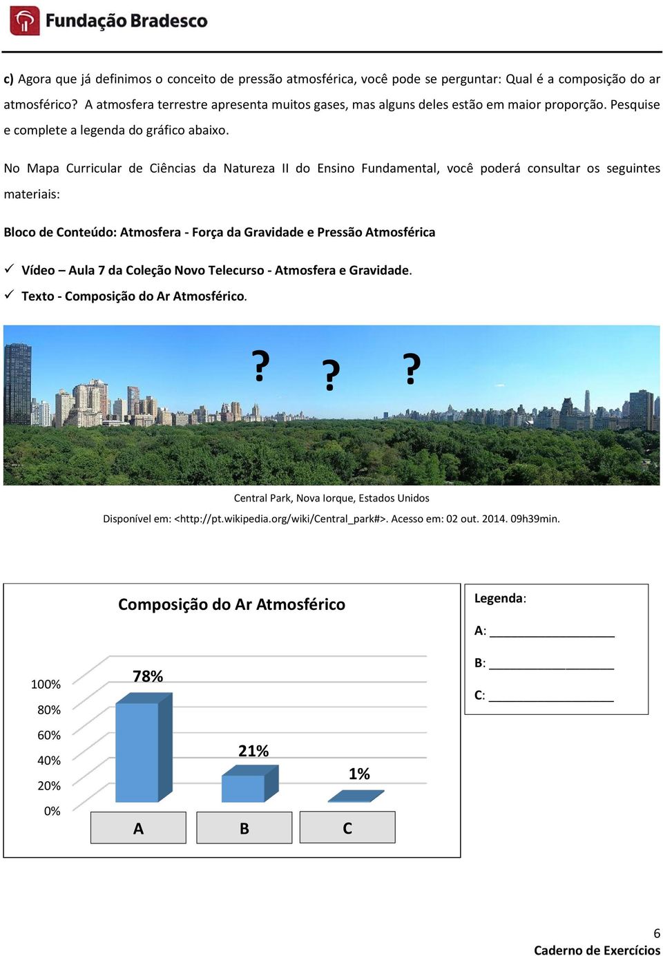 No Mapa Curricular de Ciências da Natureza II do Ensino Fundamental, você poderá consultar os seguintes materiais: Bloco de Conteúdo: Atmosfera - Força da Gravidade e Pressão Atmosférica Vídeo