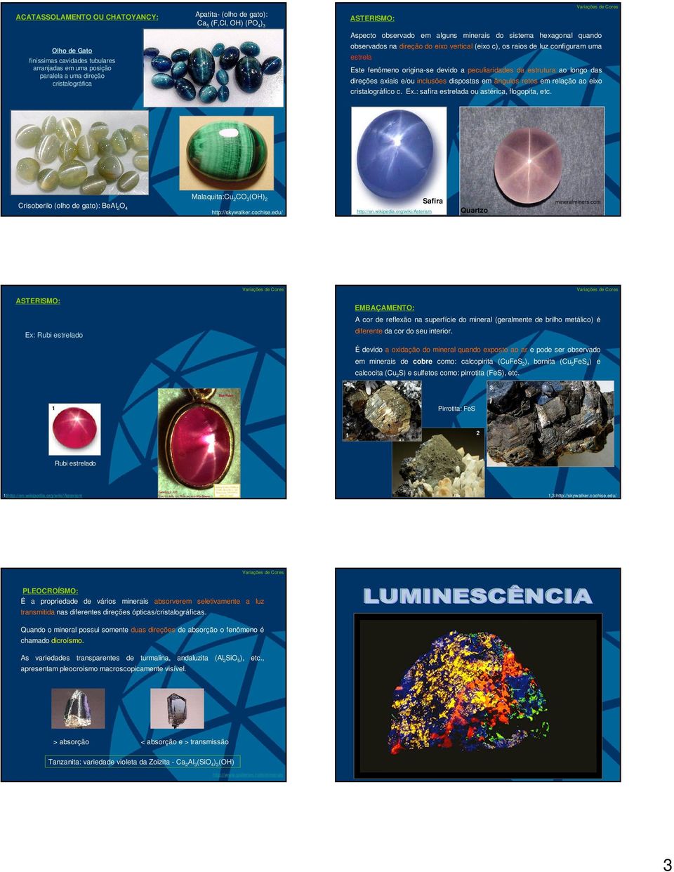 peculiaridades da estrutura ao longo das direções axiais e/ou inclusões dispostas em ângulos retos em relação ao eixo cristalográfico c. Ex.: safira estrelada ou astérica, flogopita, etc.