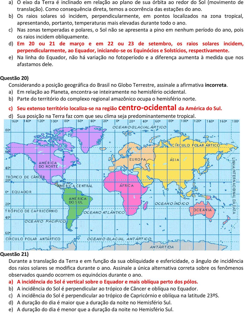 c) Nas zonas temperadas e polares, o Sol não se apresenta a pino em nenhum período do ano, pois os raios incidem obliquamente.