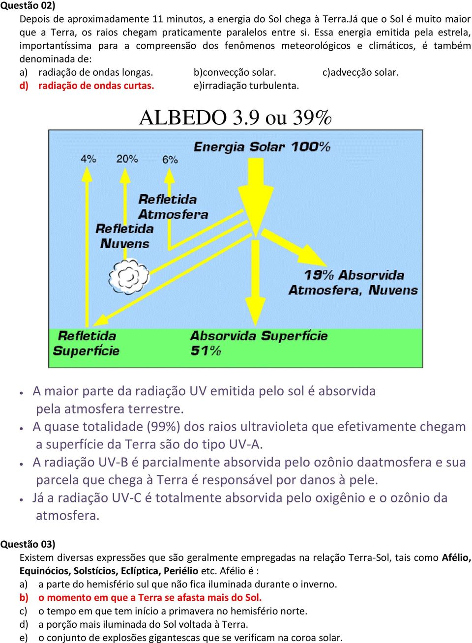 c)advecção solar. d) radiação de ondas curtas. e)irradiação turbulenta. ALBEDO 3.9 ou 39% A maior parte da radiação UV emitida pelo sol é absorvida pela atmosfera terrestre.