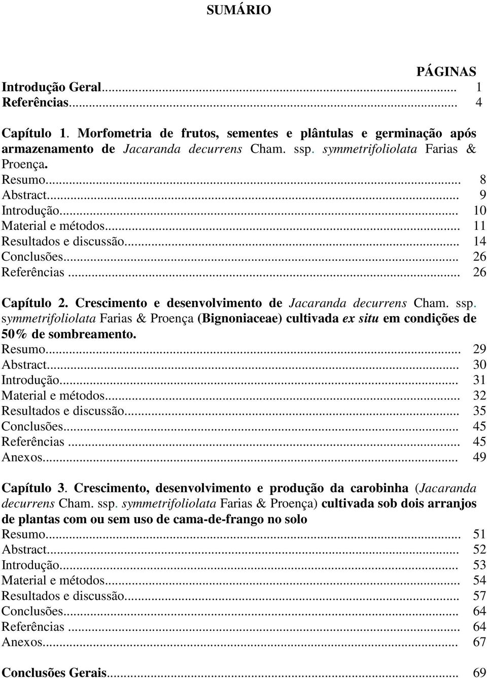 Crescimento e desenvolvimento de Jacaranda decurrens Cham. ssp. symmetrifoliolata Farias & Proença (Bignoniaceae) cultivada ex situ em condições de 50% de sombreamento. Resumo... Abstract... Introdução.