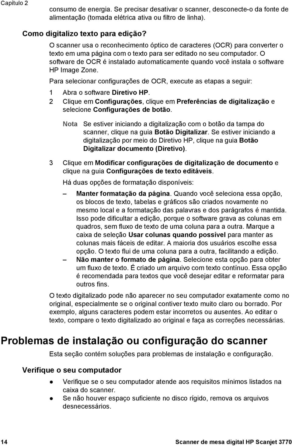 O software de OCR é instalado automaticamente quando você instala o software HP Image Zone. Para selecionar configurações de OCR, execute as etapas a seguir: 1 Abra o software Diretivo HP.