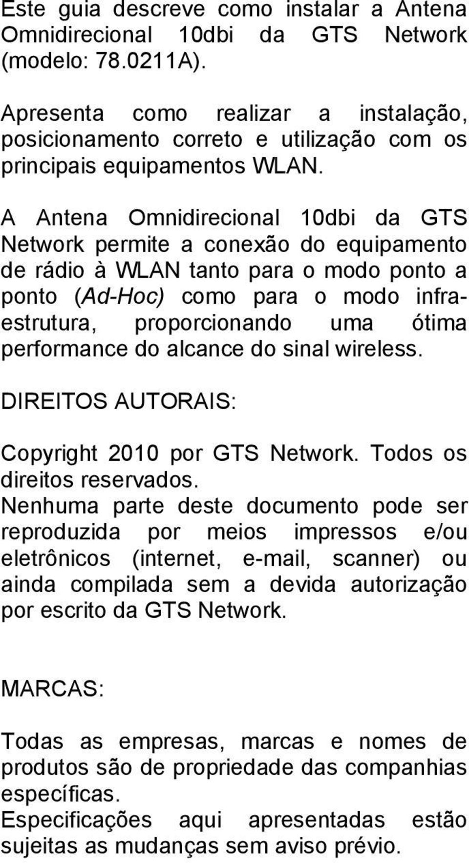 A Antena Omnidirecional 10dbi da GTS Network permite a conexão do equipamento de rádio à WLAN tanto para o modo ponto a ponto (Ad-Hoc) como para o modo infraestrutura, proporcionando uma ótima