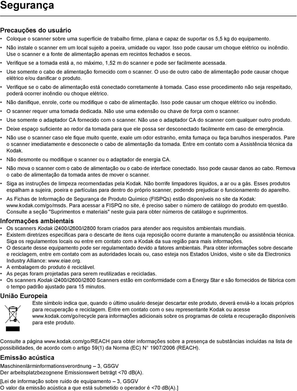 Verifique se a tomada está a, no máximo, 1,52 m do scanner e pode ser facilmente acessada. Use somente o cabo de alimentação fornecido com o scanner.