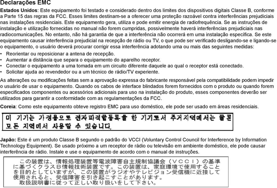 Se as instruções de instalação e utilização fornecidas no manual não forem cumpridas, possivelmente haverá interferências prejudiciais nas radiocomunicações.