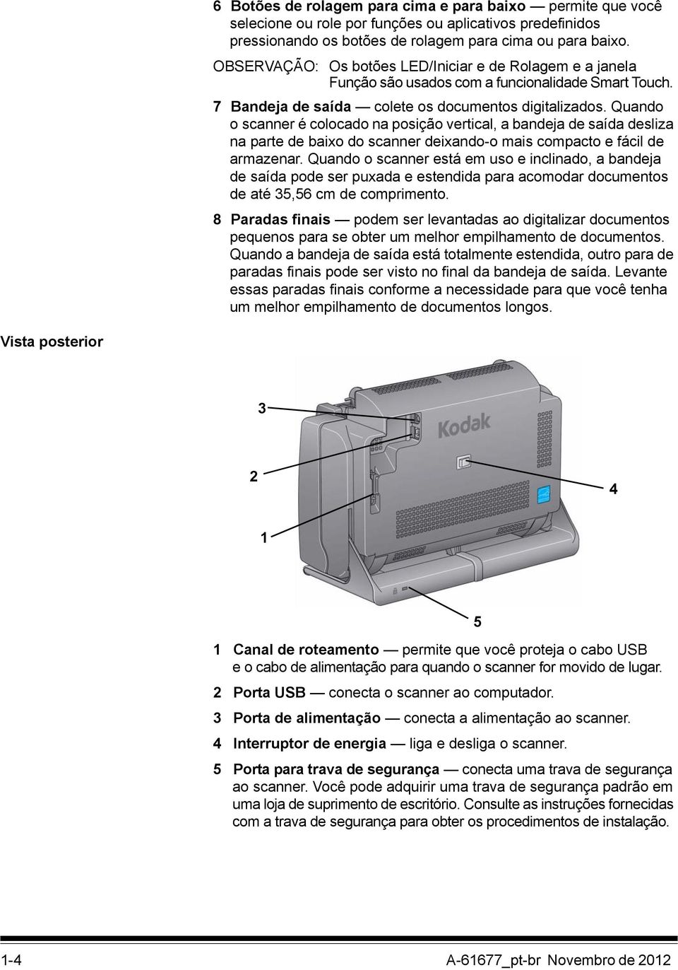 Quando o scanner é colocado na posição vertical, a bandeja de saída desliza na parte de baixo do scanner deixando-o mais compacto e fácil de armazenar.