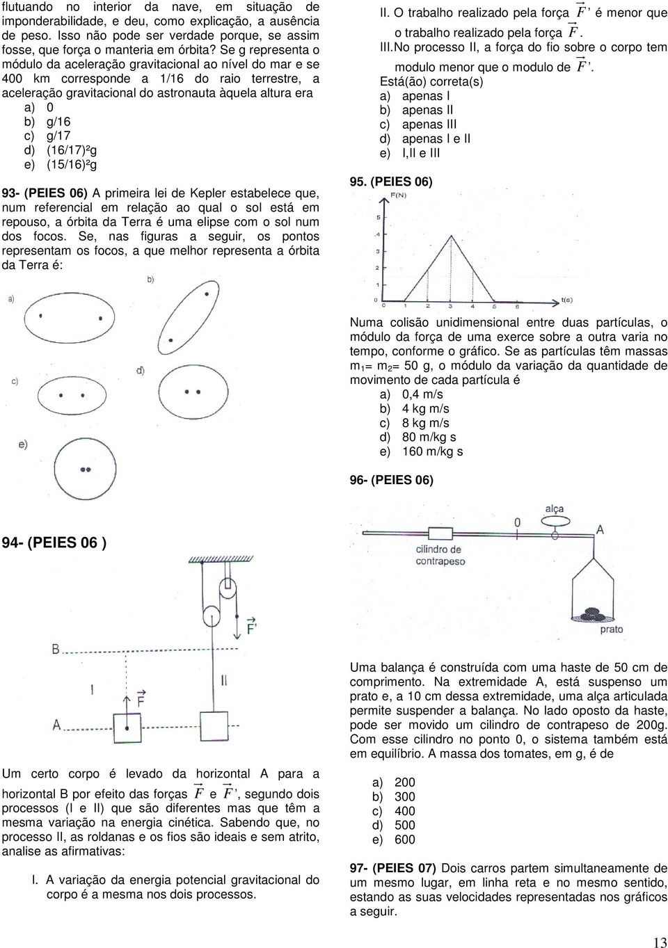 d) (16/17)²g e) (15/16)²g 93- (PEIES 06) A primeira lei de Kepler estabelece que, num referencial em relação ao qual o sol está em repouso, a órbita da Terra é uma elipse com o sol num dos focos.