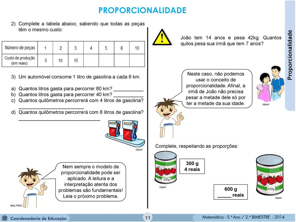 Quantos quilos pesa sua irmã que tem 7 anos? Neste caso, não podemos usar o conceito de proporcionalidade. Afinal, a irmã de João não precisa pesar a metade dele só por ter a metade da sua idade.