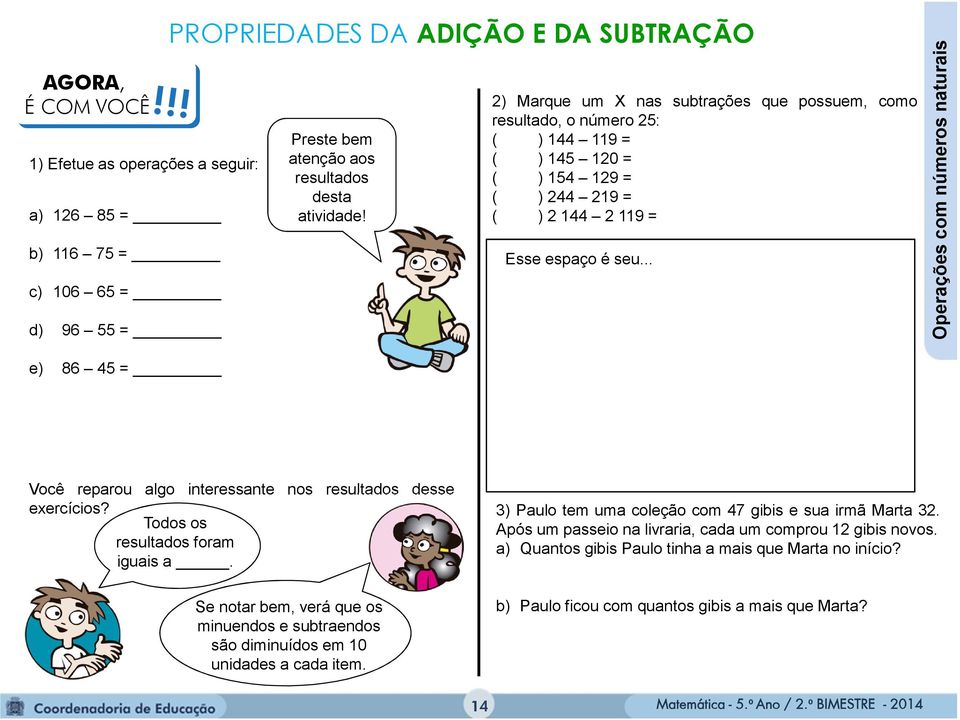 .. Operações com números naturais Você reparou algo interessante nos resultados desse exercícios? Todos os resultados foram iguais a.