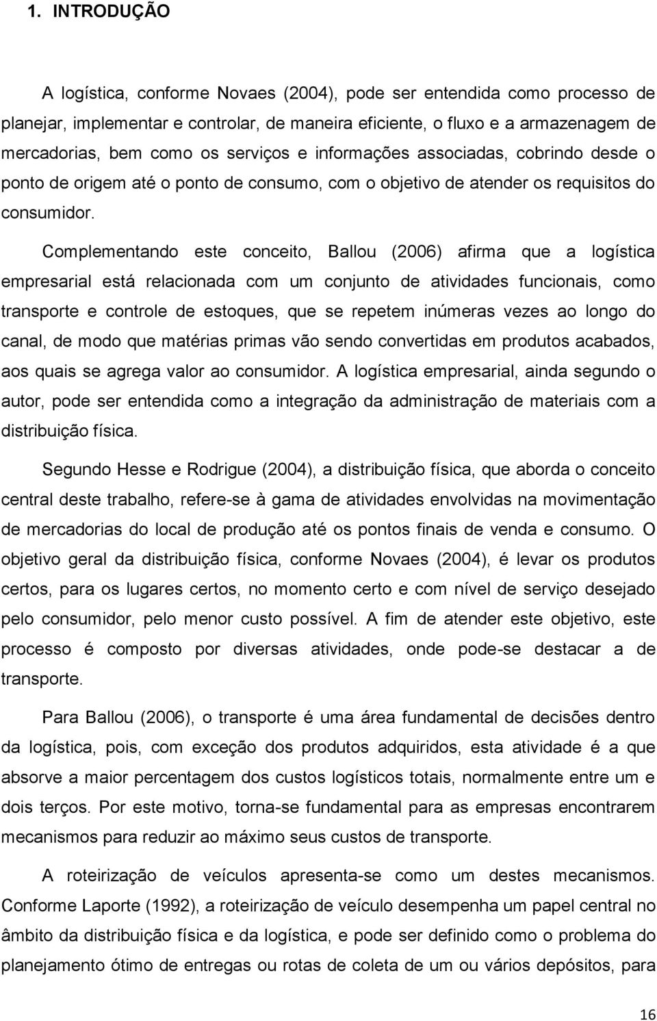 Complementando este conceito, Ballou (2006) afirma que a logística empresarial está relacionada com um conjunto de atividades funcionais, como transporte e controle de estoques, que se repetem