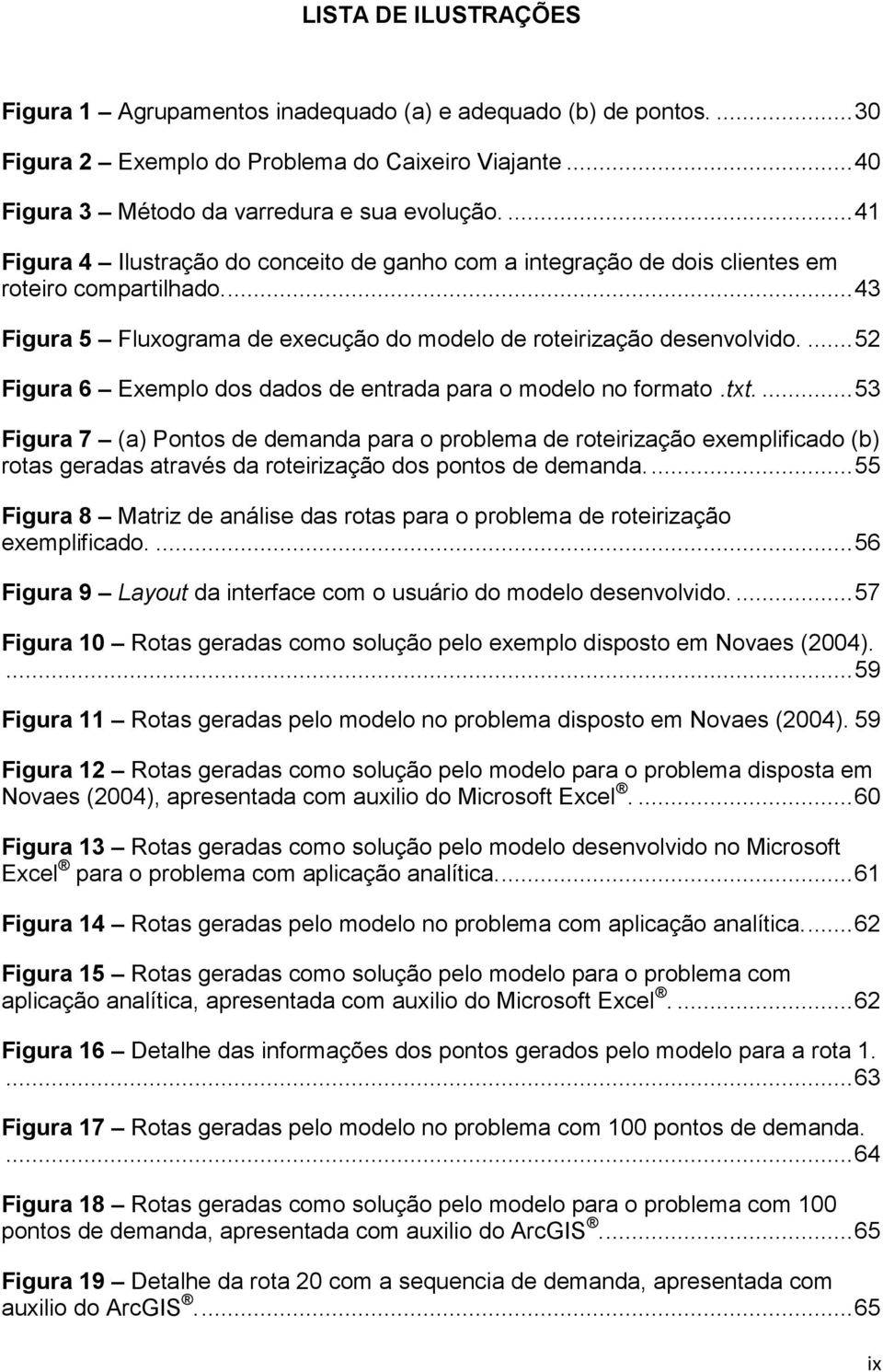 ... 52 Figura 6 Exemplo dos dados de entrada para o modelo no formato.txt.