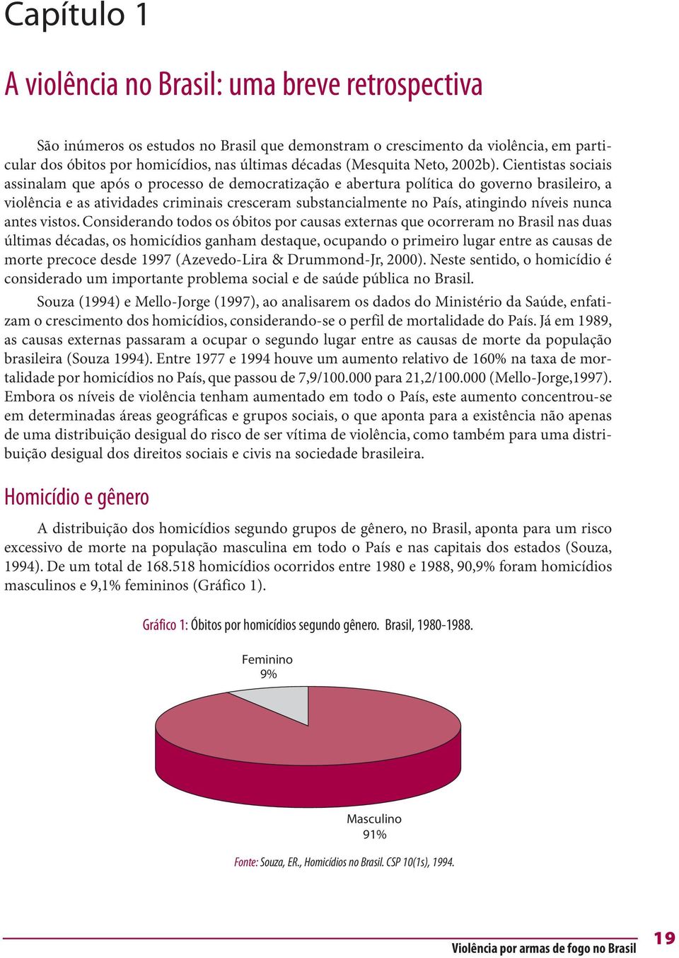 Cientistas sociais assinalam que após o processo de democratização e abertura política do governo brasileiro, a violência e as atividades criminais cresceram substancialmente no País, atingindo