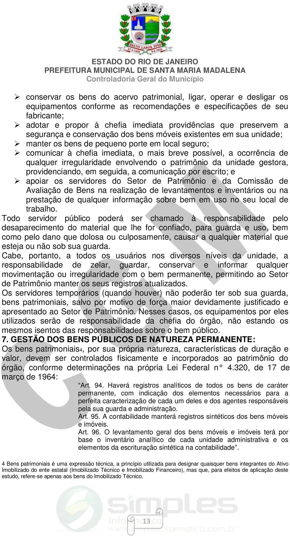 qualquer irregularidade envolvendo o patrimônio da unidade gestora, providenciando, em seguida, a comunicação por escrito; e apoiar os servidores do Setor de Patrimônio e da Comissão de Avaliação de