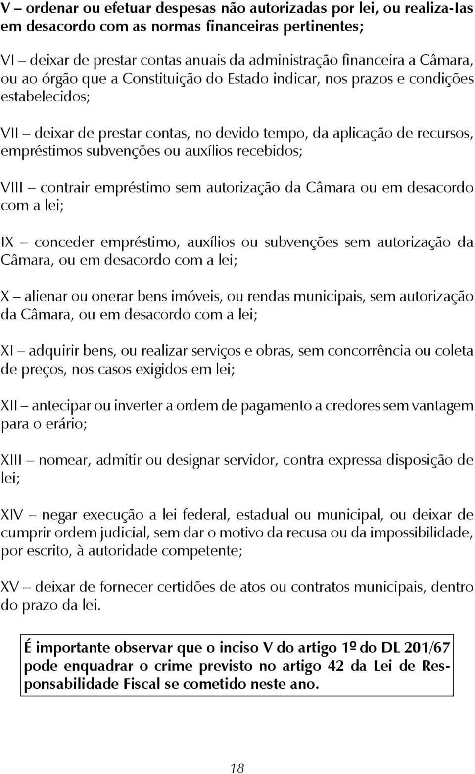 recebidos; VIII contrair empréstimo sem autorização da Câmara ou em desacordo com a lei; IX conceder empréstimo, auxílios ou subvenções sem autorização da Câmara, ou em desacordo com a lei; X alienar