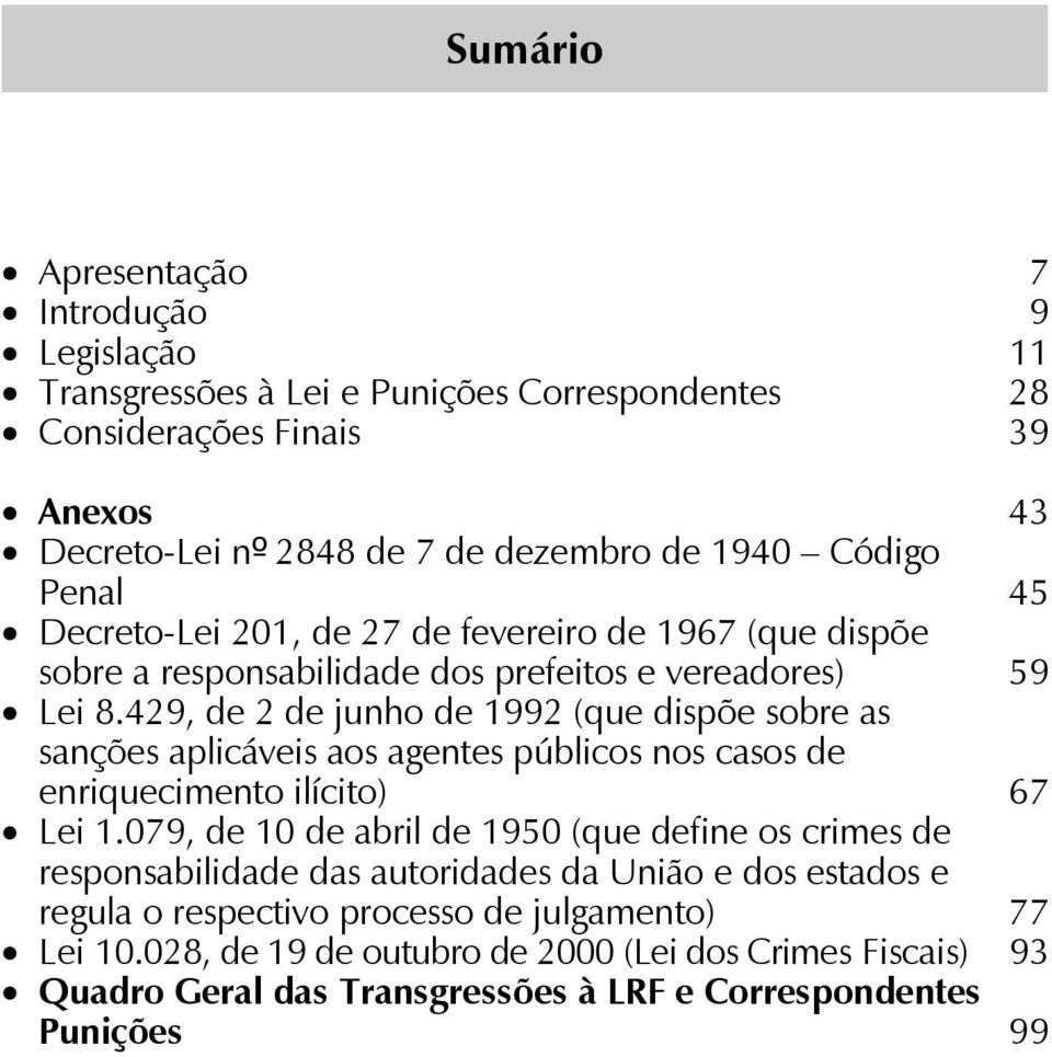 429, de 2 de junho de 1992 (que dispõe sobre as sanções aplicáveis aos agentes públicos nos casos de enriquecimento ilícito) 67 Lei 1.