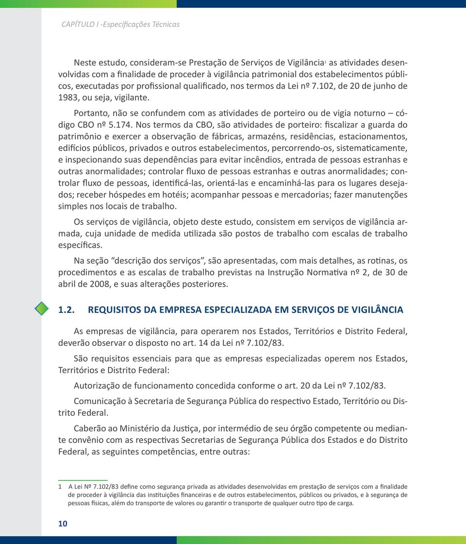 Portanto, não se confundem com as atividades de porteiro ou de vigia noturno código CBO nº 5.174.