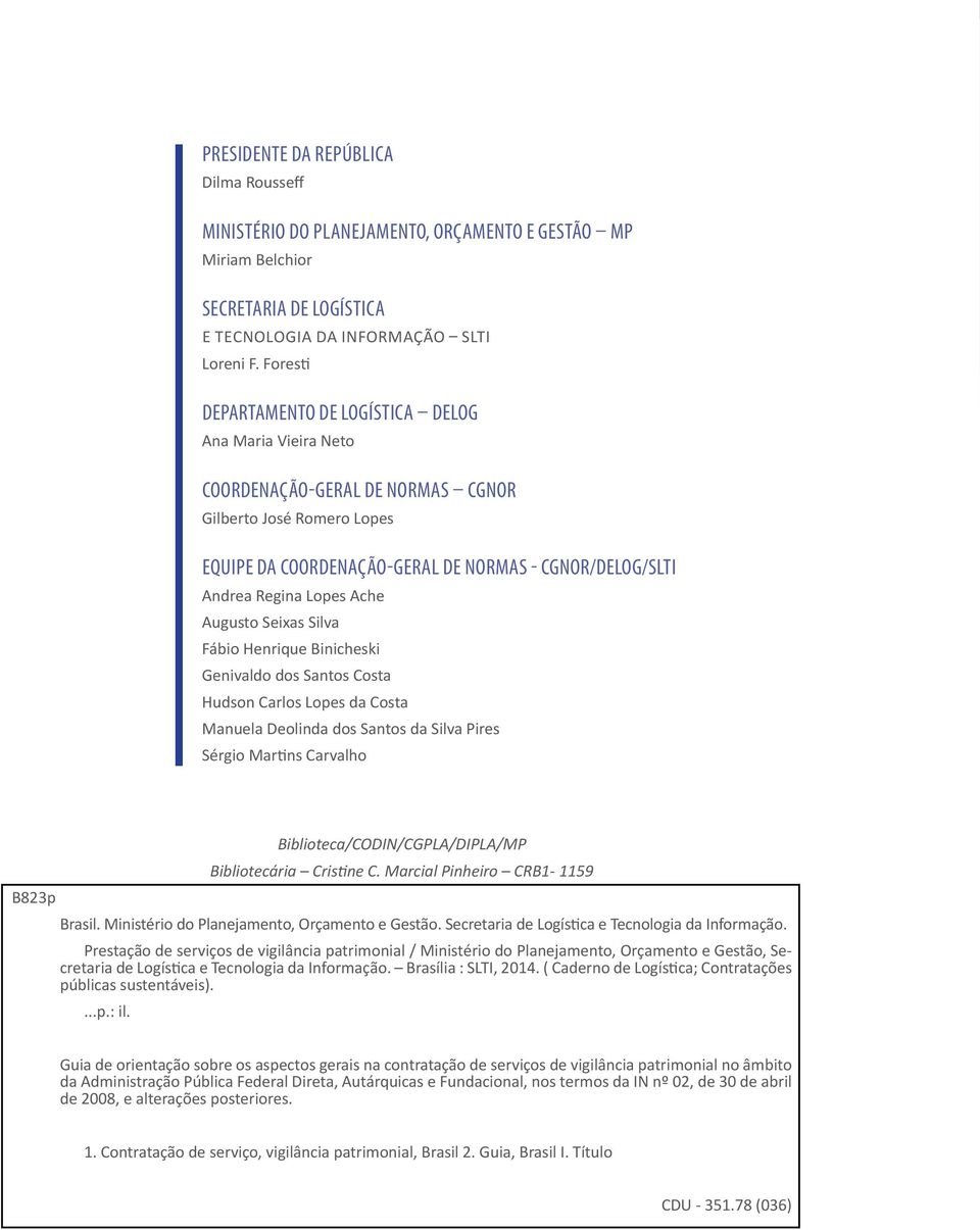 Ache Augusto Seixas Silva Fábio Henrique Binicheski Genivaldo dos Santos Costa Hudson Carlos Lopes da Costa Manuela Deolinda dos Santos da Silva Pires Sérgio Martins Carvalho