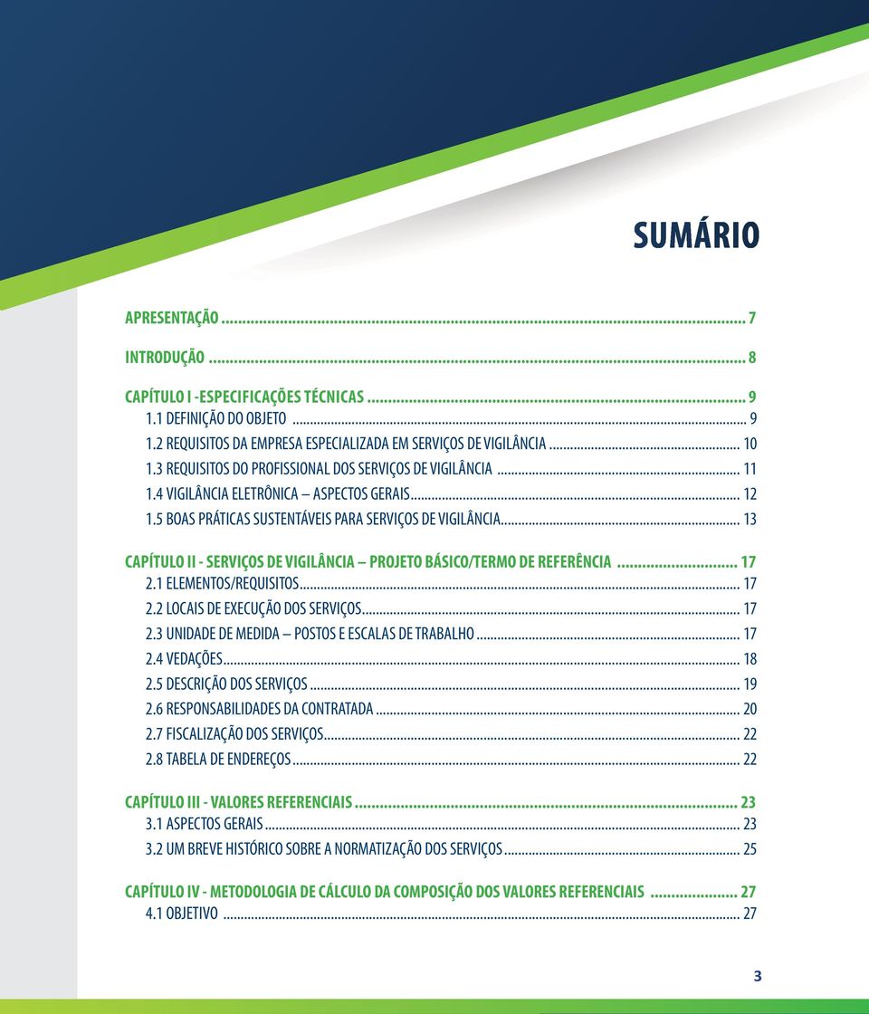 .. 13 CAPÍTULO II - SERVIÇOS DE VIGILÂNCIA PROJETO BÁSICO/TERMO DE REFERÊNCIA... 17 2.1 ELEMENTOS/REQUISITOS... 17 2.2 LOCAIS DE EXECUÇÃO DOS SERVIÇOS... 17 2.3 UNIDADE DE MEDIDA POSTOS E ESCALAS DE TRABALHO.