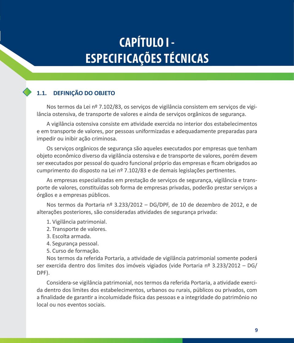 A vigilância ostensiva consiste em atividade exercida no interior dos estabelecimentos e em transporte de valores, por pessoas uniformizadas e adequadamente preparadas para impedir ou inibir ação