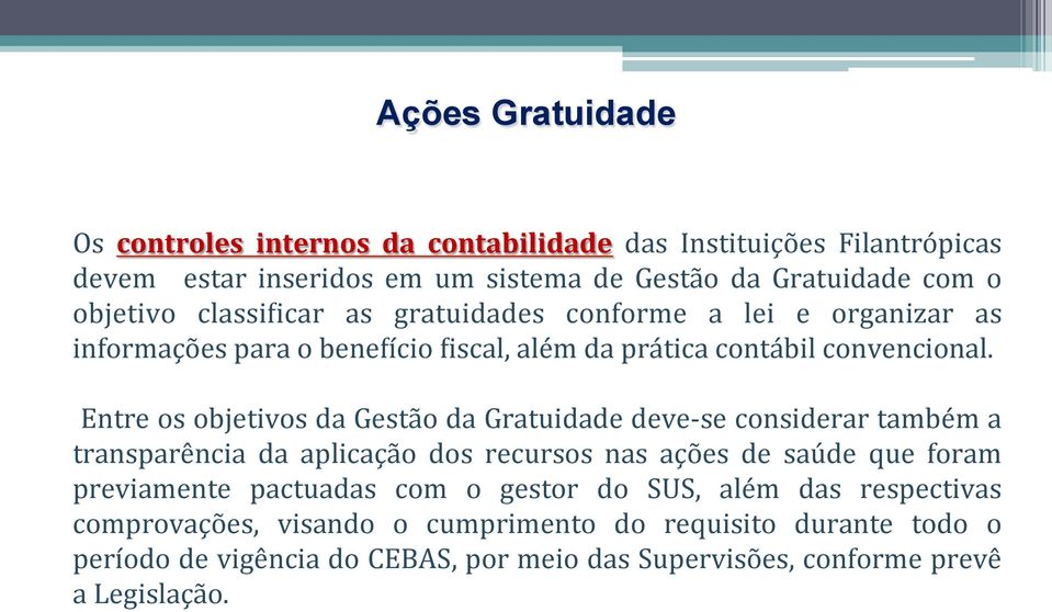 Entre os objetivos da Gestão da Gratuidade deve- se considerar também a transparência da aplicação dos recursos nas ações de saúde que foram previamente