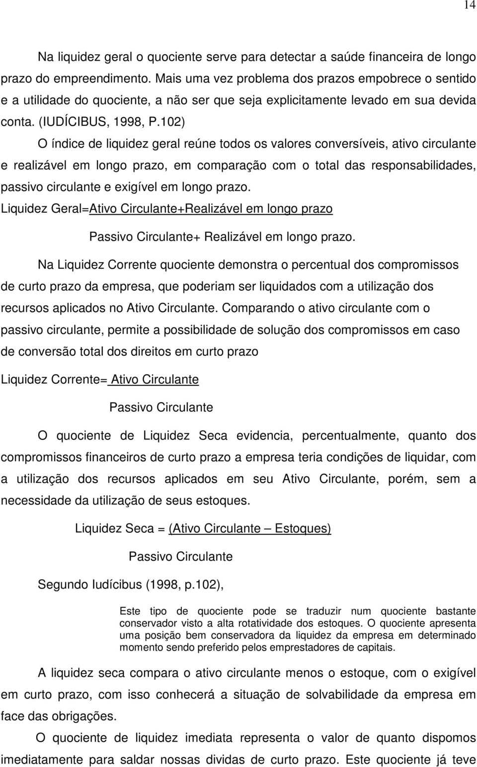 102) O índice de liquidez geral reúne todos os valores conversíveis, ativo circulante e realizável em longo prazo, em comparação com o total das responsabilidades, passivo circulante e exigível em