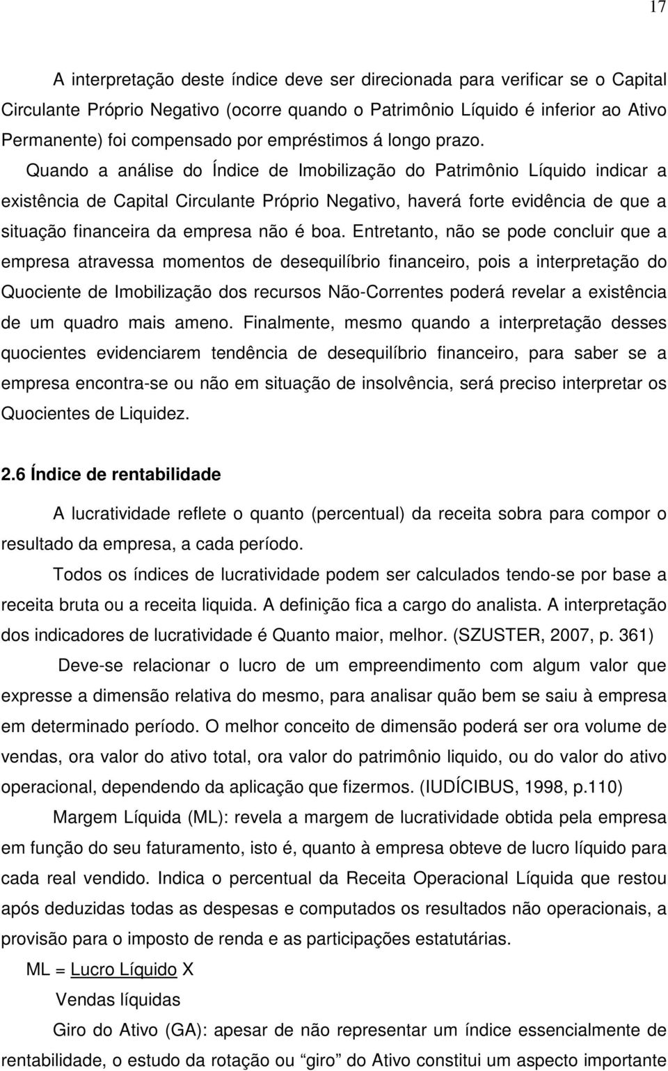 Quando a análise do Índice de Imobilização do Patrimônio Líquido indicar a existência de Capital Circulante Próprio Negativo, haverá forte evidência de que a situação financeira da empresa não é boa.